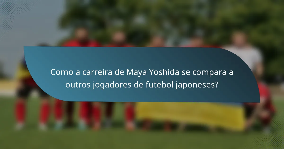Como a carreira de Maya Yoshida se compara a outros jogadores de futebol japoneses?