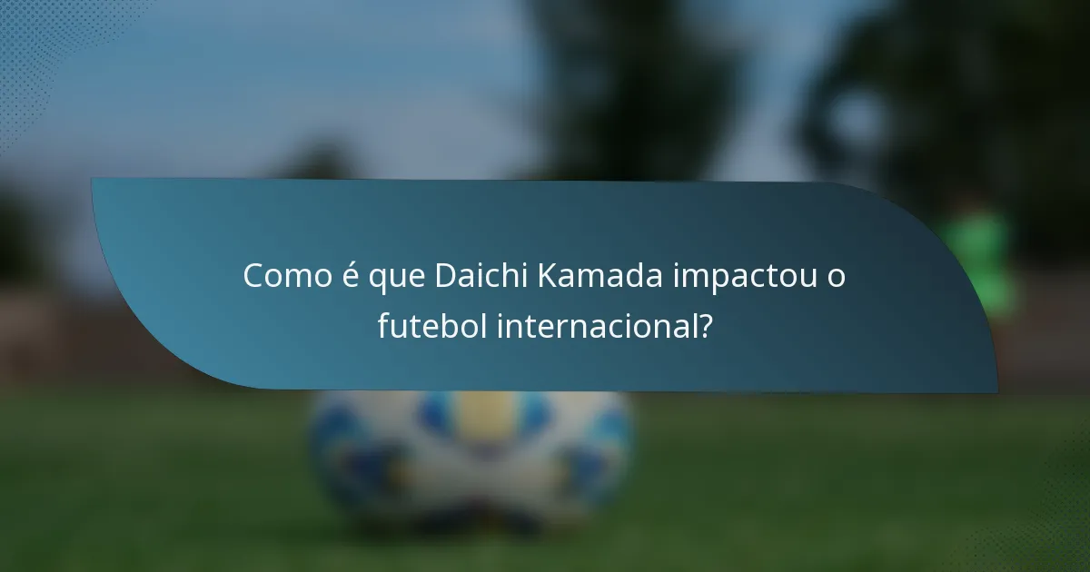 Como é que Daichi Kamada impactou o futebol internacional?
