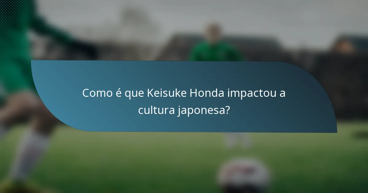 Como é que Keisuke Honda impactou a cultura japonesa?