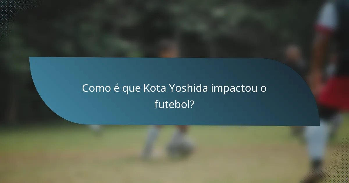 Como é que Kota Yoshida impactou o futebol?