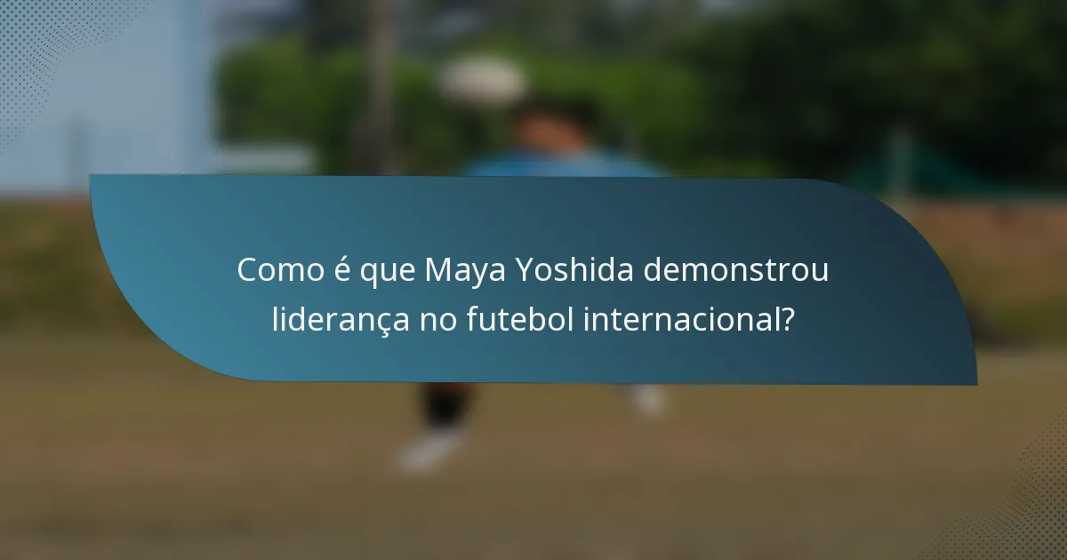 Como é que Maya Yoshida demonstrou liderança no futebol internacional?