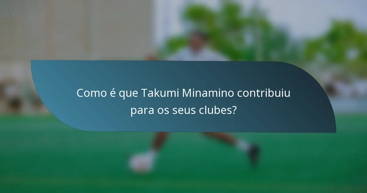 Como é que Takumi Minamino contribuiu para os seus clubes?
