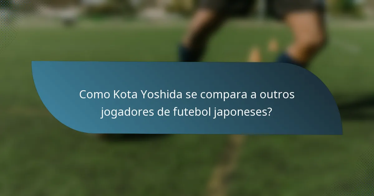 Como Kota Yoshida se compara a outros jogadores de futebol japoneses?