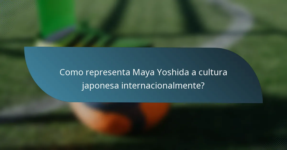 Como representa Maya Yoshida a cultura japonesa internacionalmente?