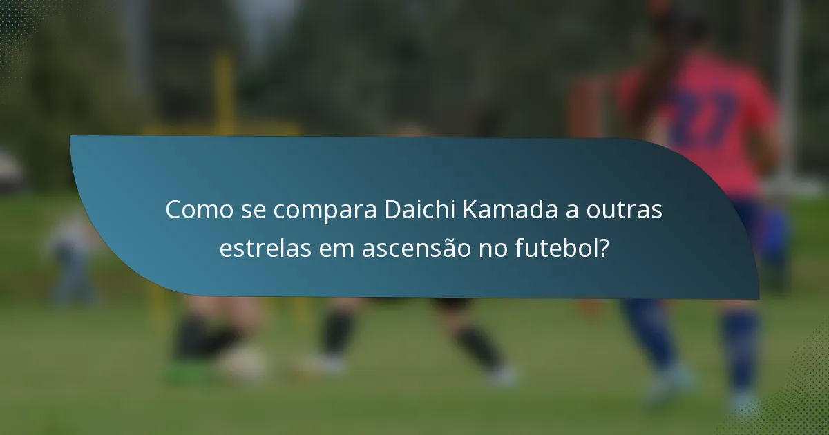 Como se compara Daichi Kamada a outras estrelas em ascensão no futebol?