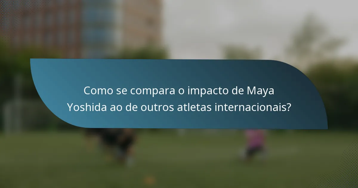Como se compara o impacto de Maya Yoshida ao de outros atletas internacionais?
