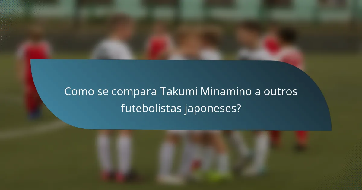 Como se compara Takumi Minamino a outros futebolistas japoneses?