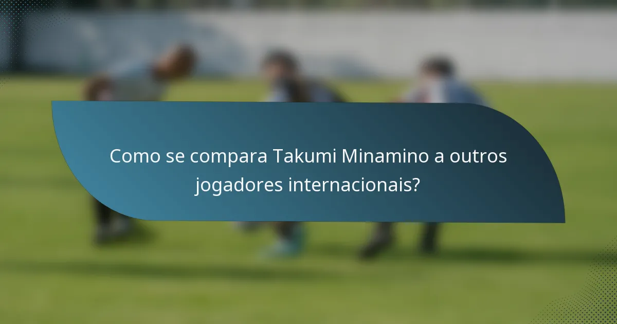 Como se compara Takumi Minamino a outros jogadores internacionais?