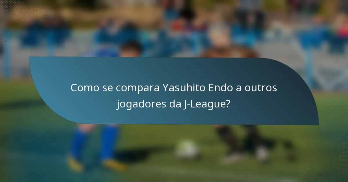 Como se compara Yasuhito Endo a outros jogadores da J-League?