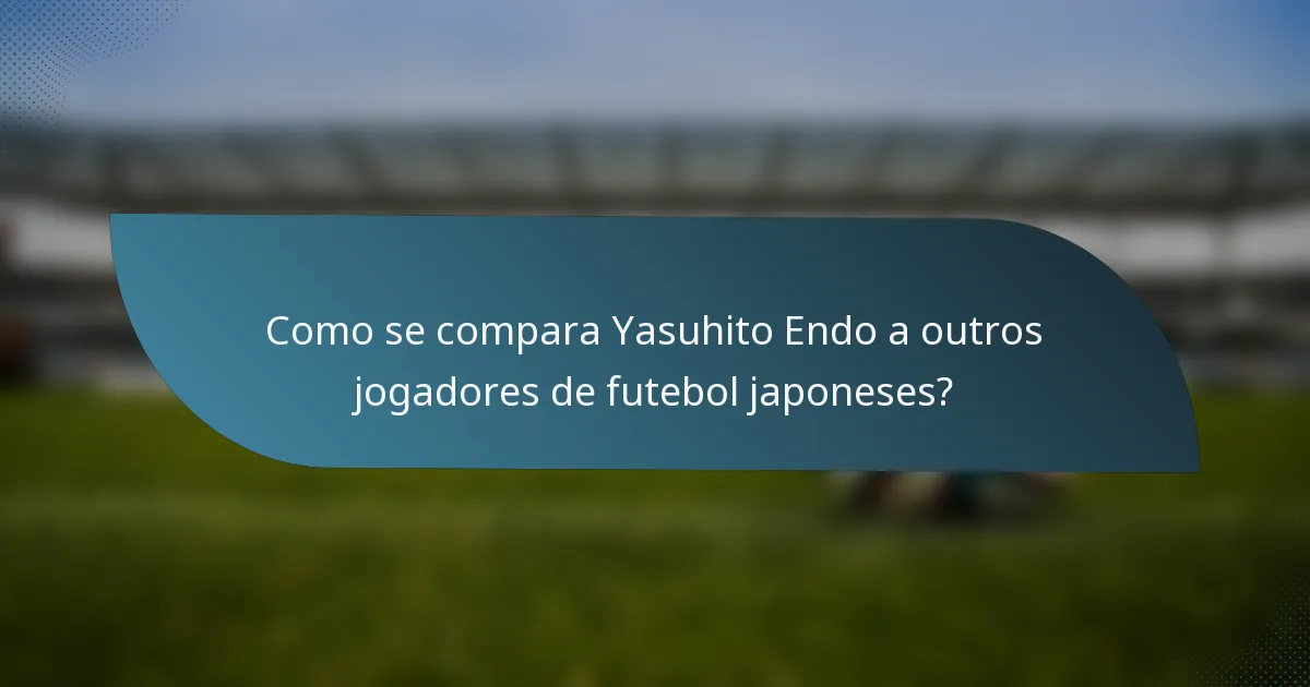 Como se compara Yasuhito Endo a outros jogadores de futebol japoneses?