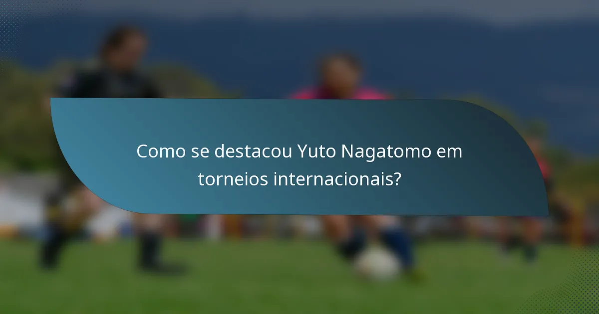 Como se destacou Yuto Nagatomo em torneios internacionais?