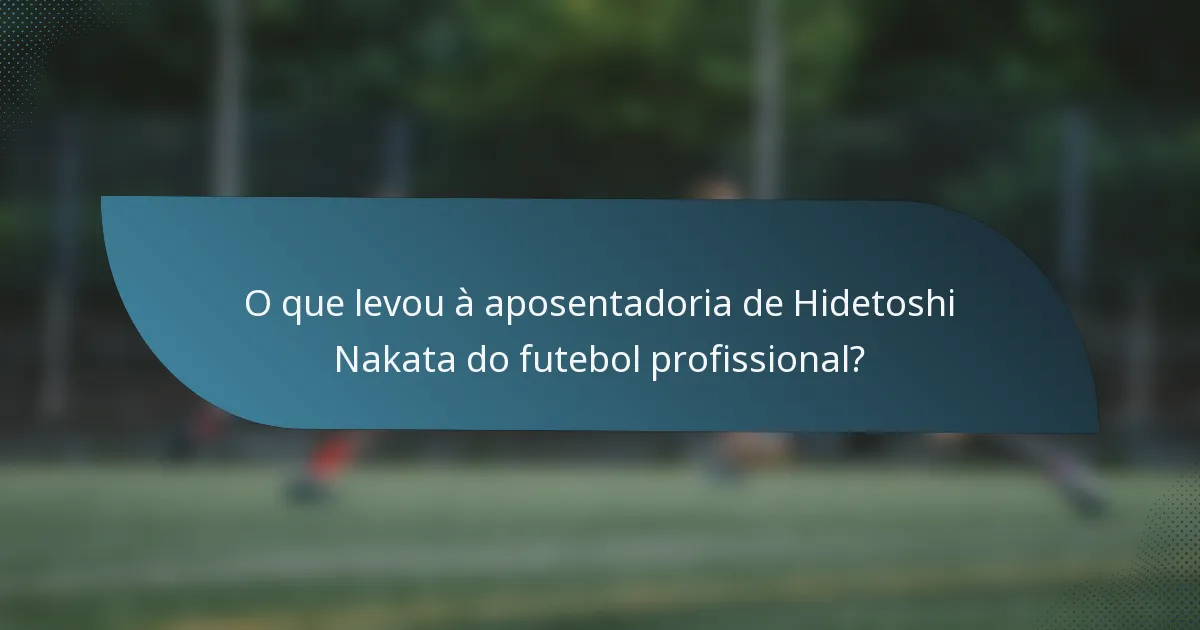 O que levou à aposentadoria de Hidetoshi Nakata do futebol profissional?