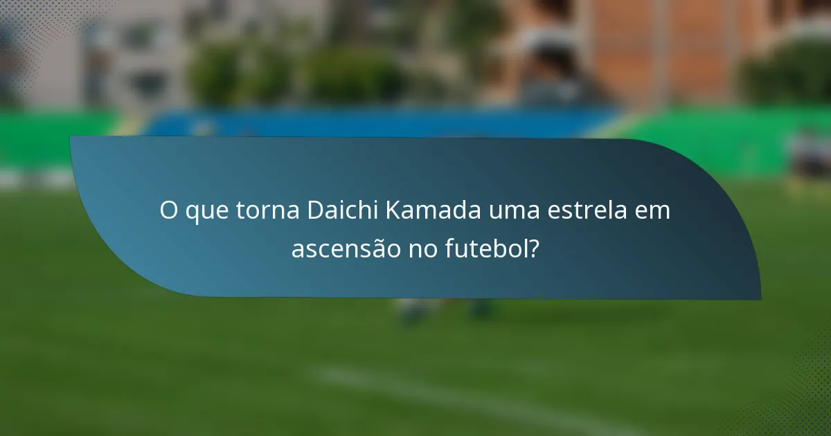 O que torna Daichi Kamada uma estrela em ascensão no futebol?