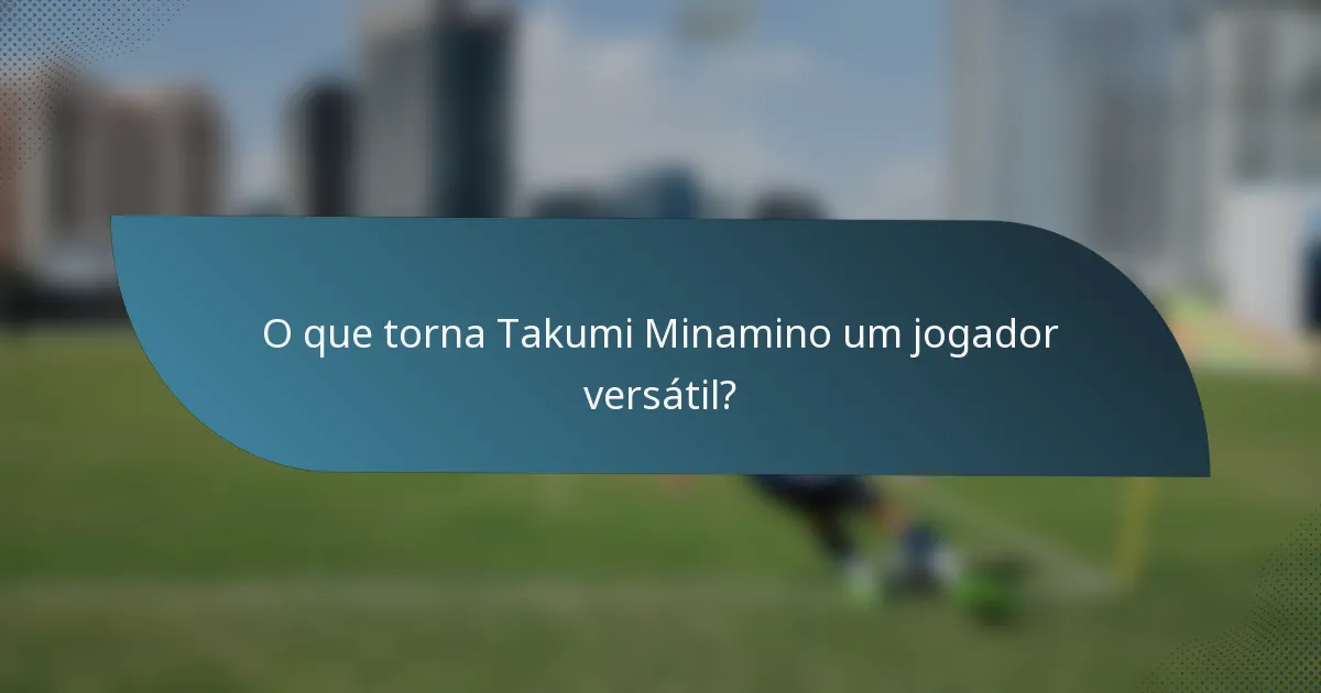 O que torna Takumi Minamino um jogador versátil?