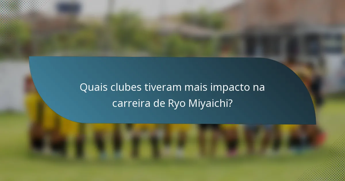 Quais clubes tiveram mais impacto na carreira de Ryo Miyaichi?