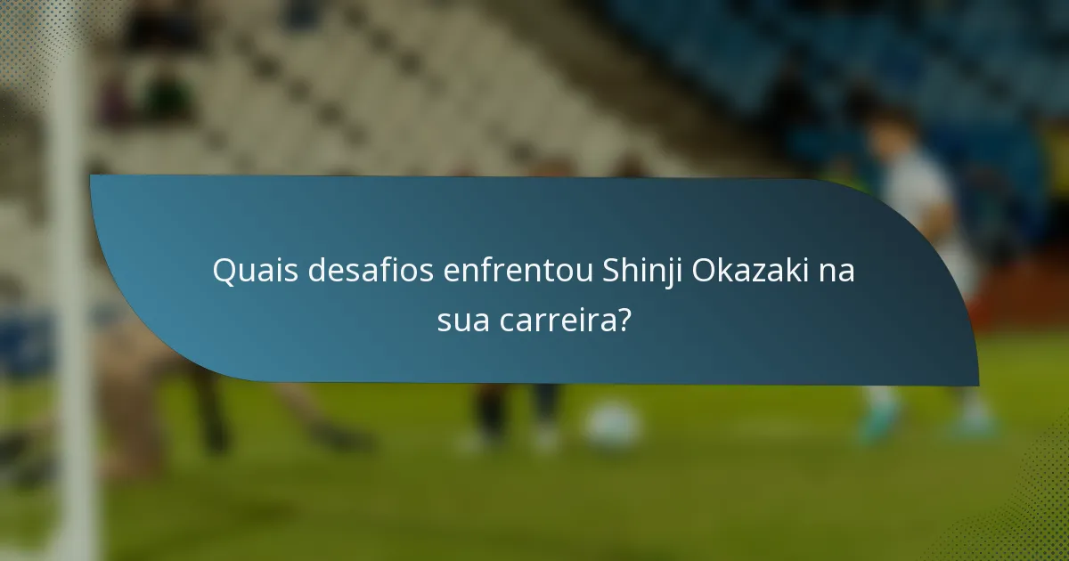 Quais desafios enfrentou Shinji Okazaki na sua carreira?