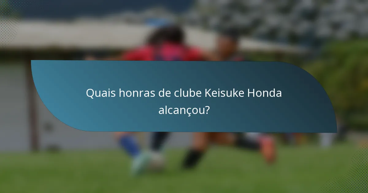 Quais honras de clube Keisuke Honda alcançou?