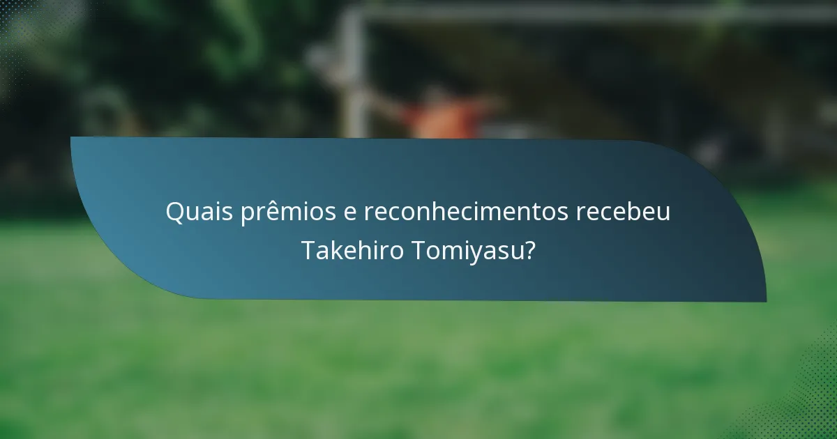 Quais prêmios e reconhecimentos recebeu Takehiro Tomiyasu?