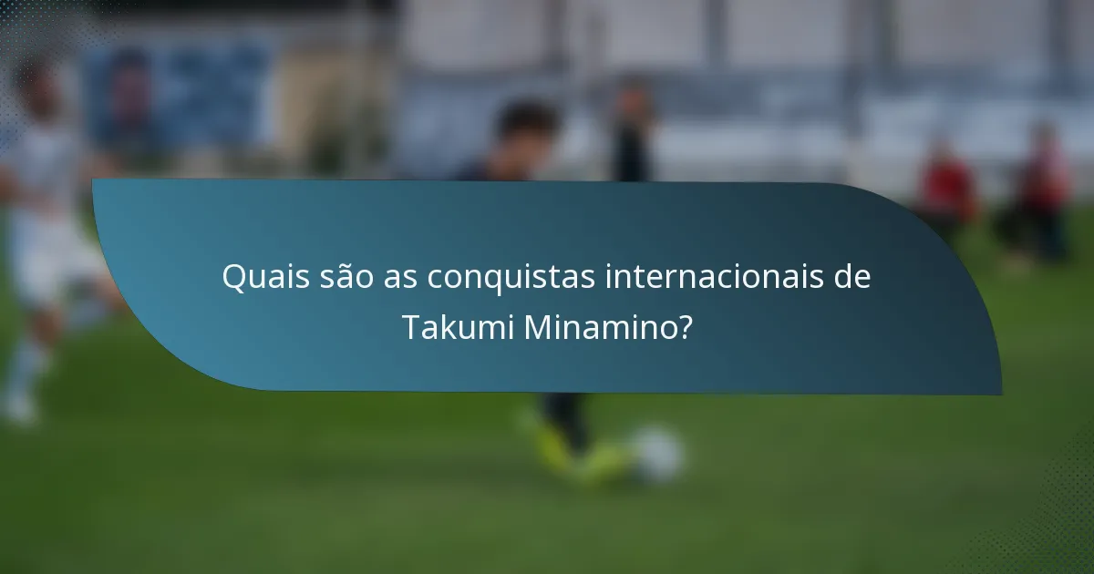 Quais são as conquistas internacionais de Takumi Minamino?