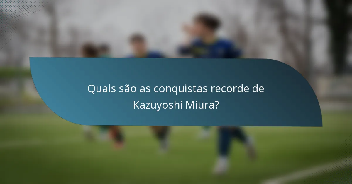 Quais são as conquistas recorde de Kazuyoshi Miura?