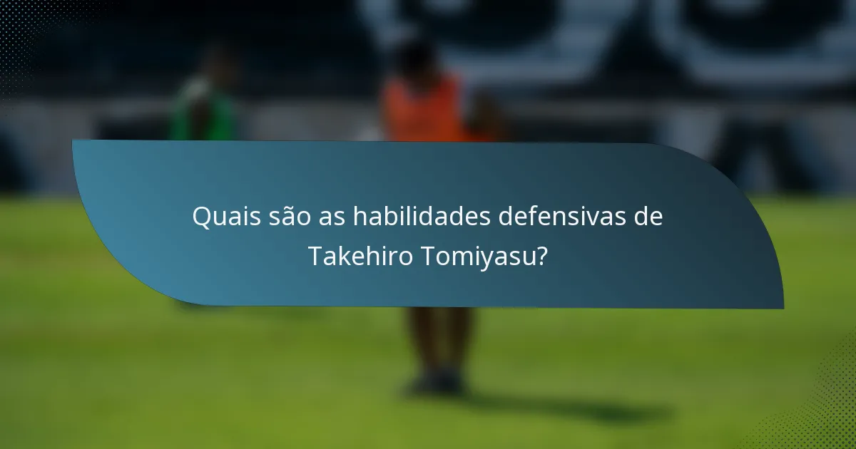 Quais são as habilidades defensivas de Takehiro Tomiyasu?