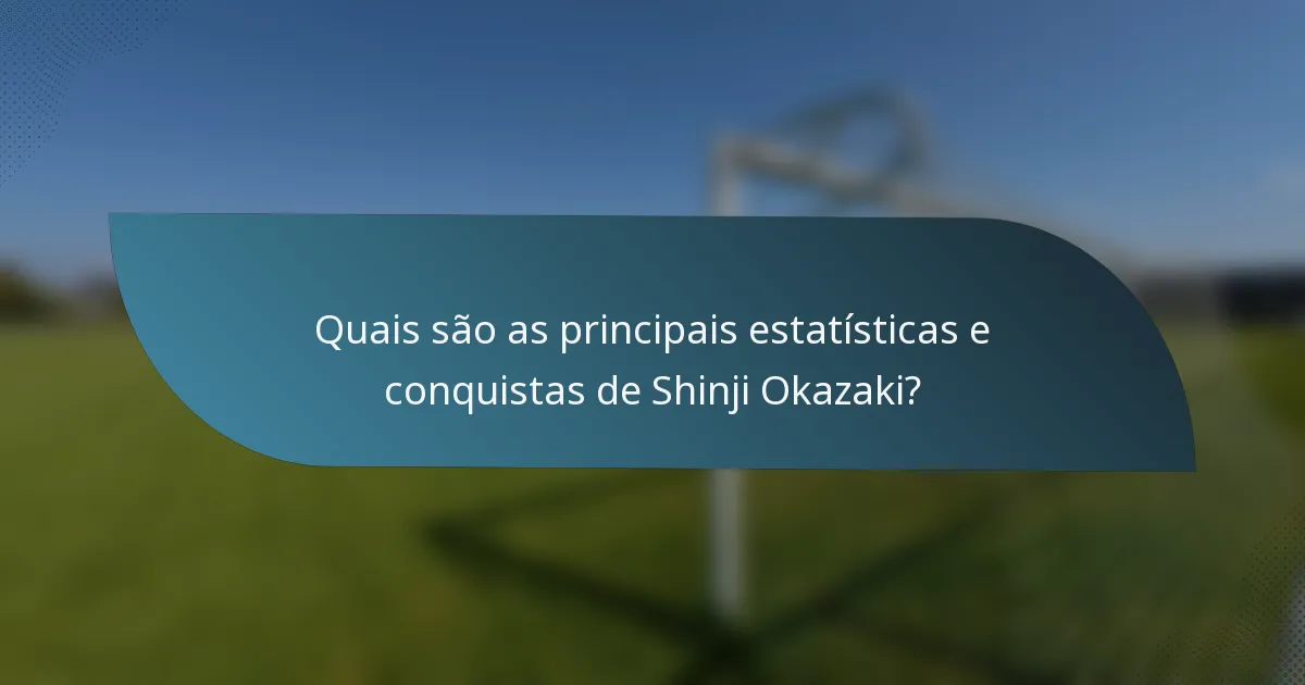 Quais são as principais estatísticas e conquistas de Shinji Okazaki?
