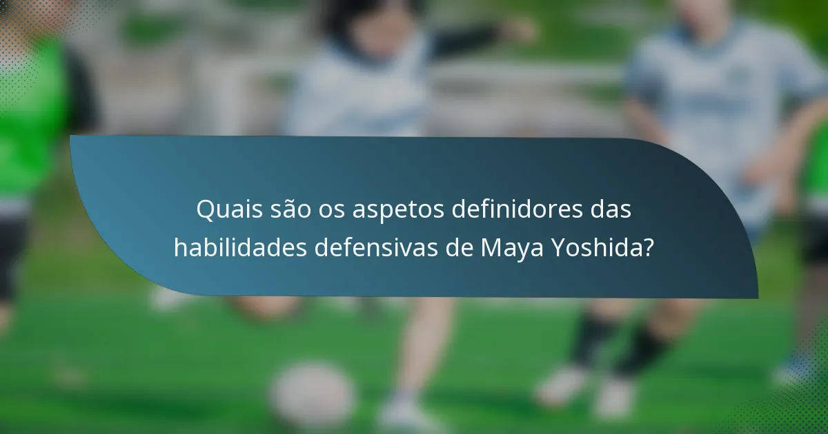 Quais são os aspetos definidores das habilidades defensivas de Maya Yoshida?