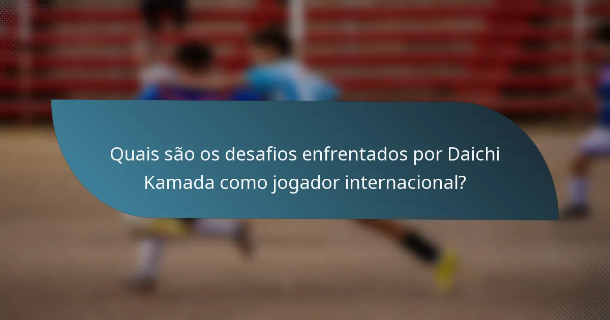 Quais são os desafios enfrentados por Daichi Kamada como jogador internacional?