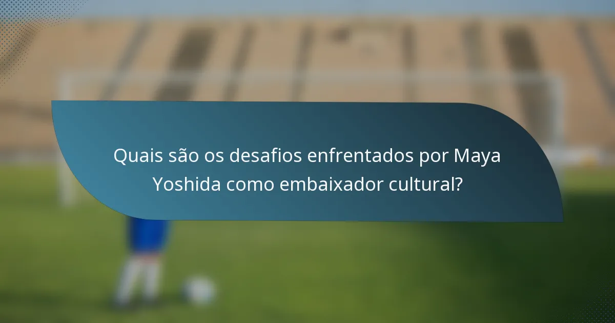 Quais são os desafios enfrentados por Maya Yoshida como embaixador cultural?