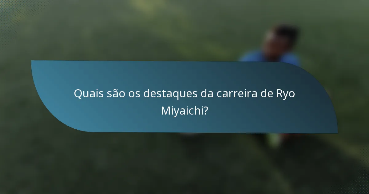 Quais são os destaques da carreira de Ryo Miyaichi?