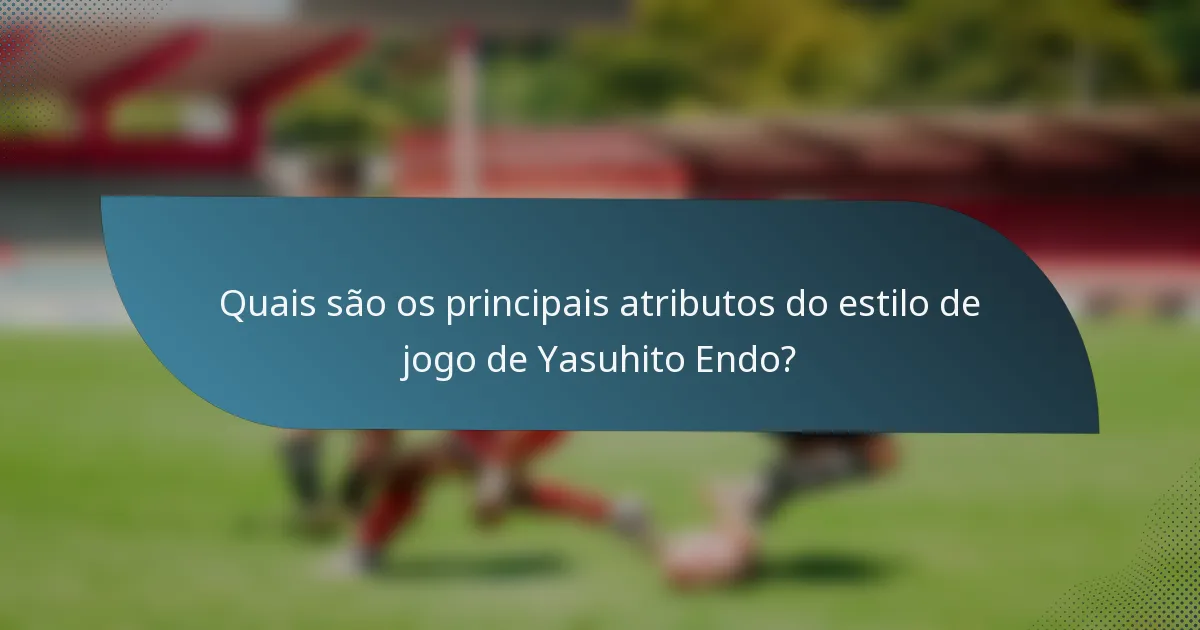 Quais são os principais atributos do estilo de jogo de Yasuhito Endo?