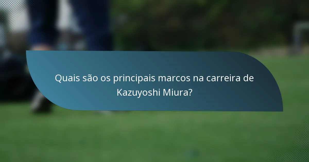 Quais são os principais marcos na carreira de Kazuyoshi Miura?