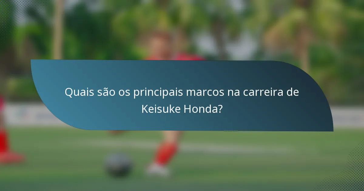 Quais são os principais marcos na carreira de Keisuke Honda?