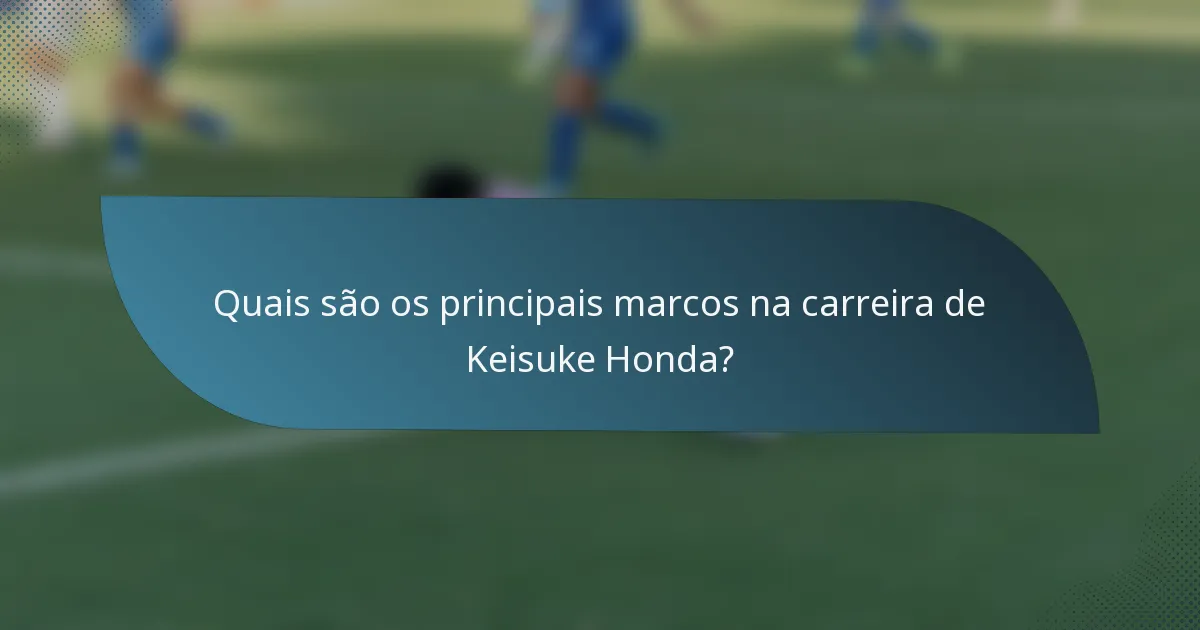 Quais são os principais marcos na carreira de Keisuke Honda?