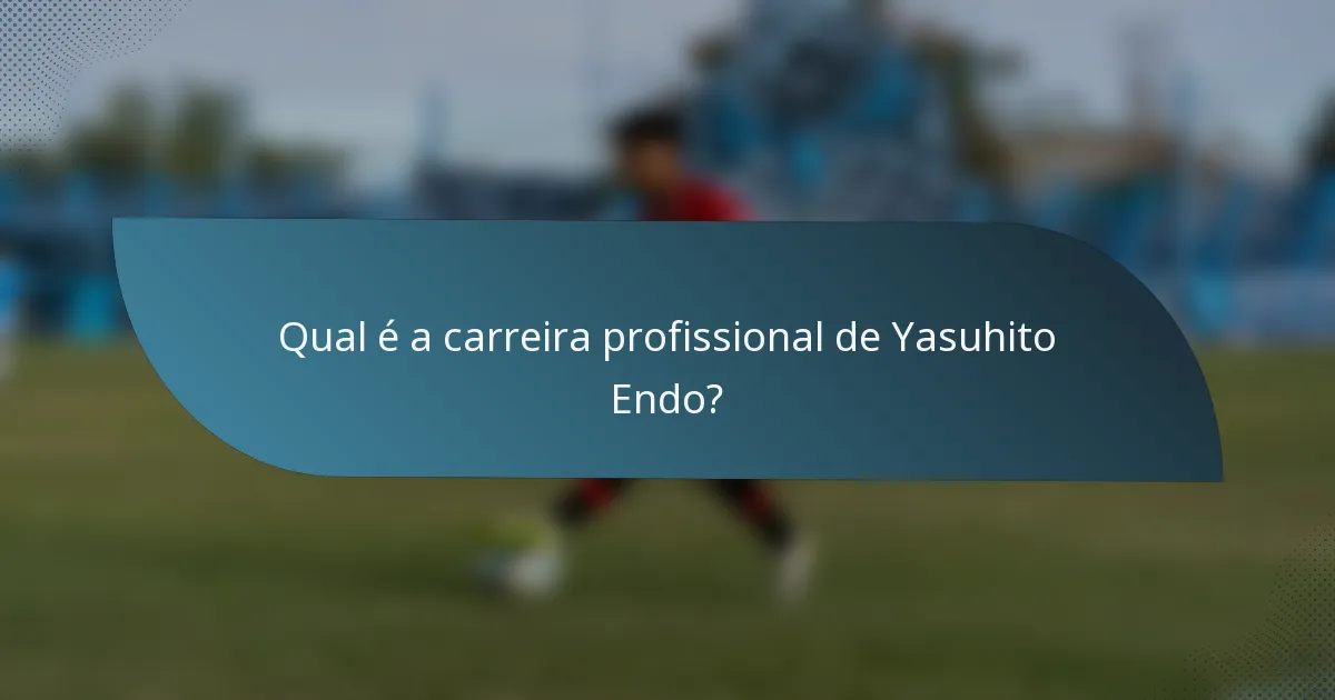 Qual é a carreira profissional de Yasuhito Endo?