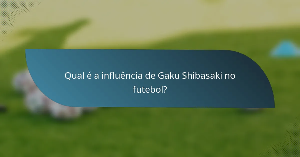 Qual é a influência de Gaku Shibasaki no futebol?
