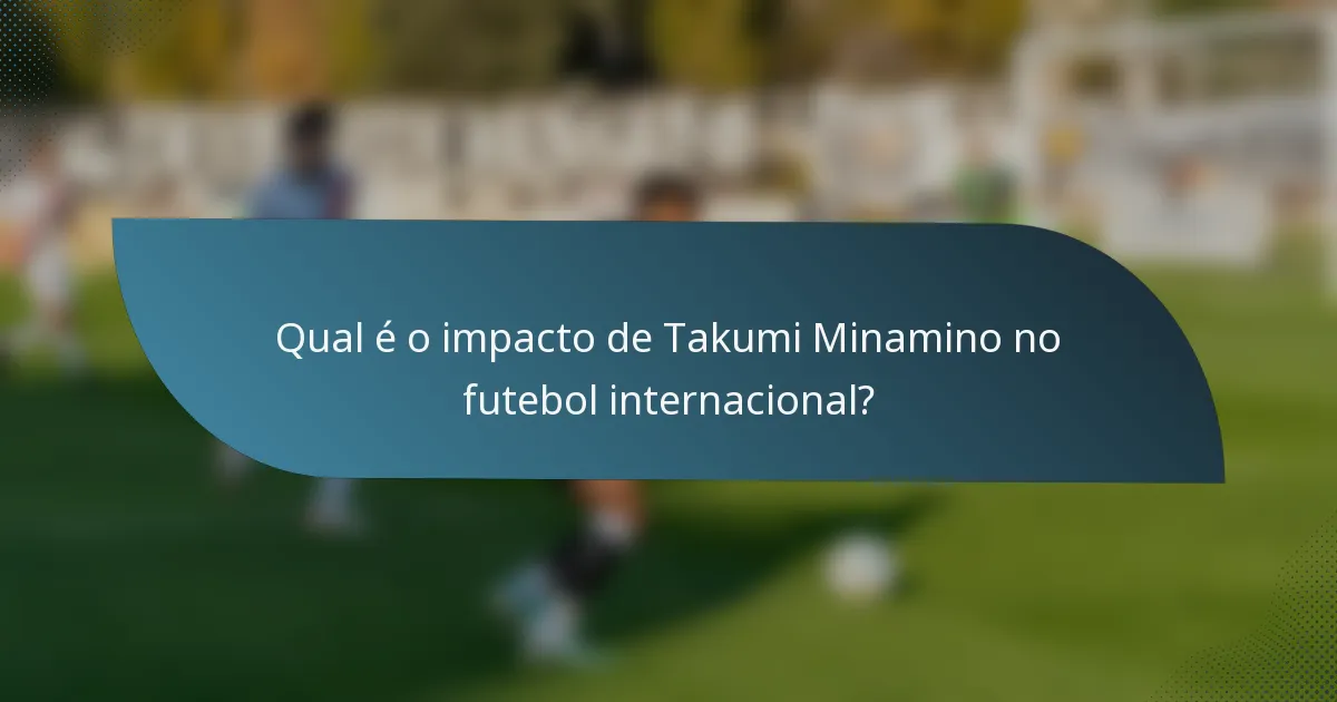 Qual é o impacto de Takumi Minamino no futebol internacional?
