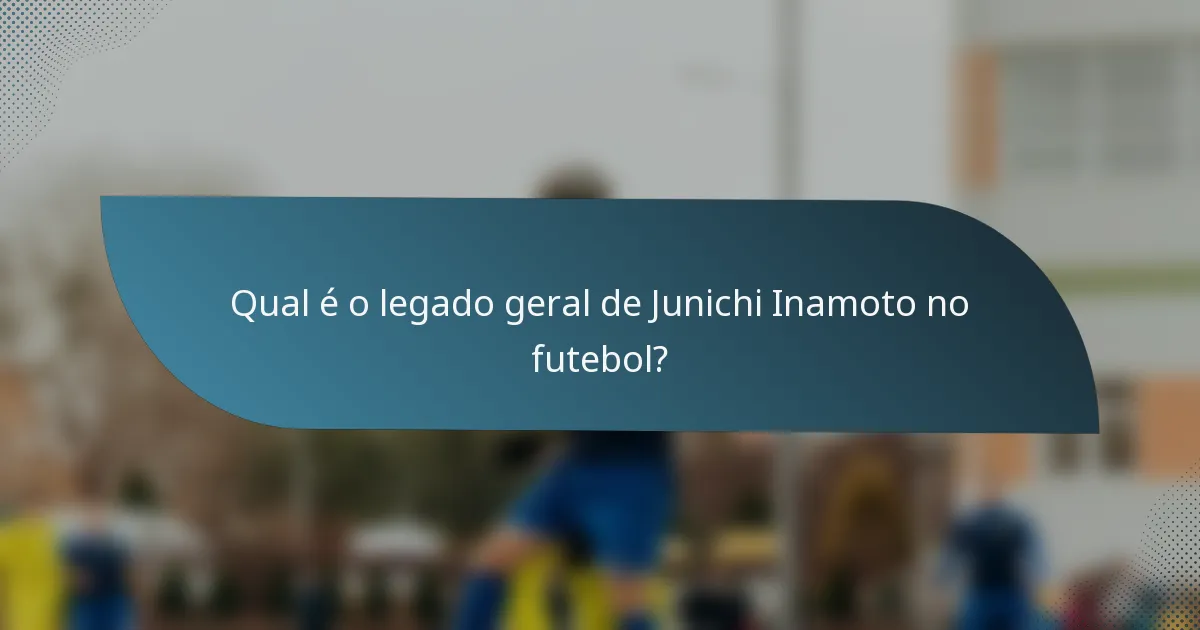 Qual é o legado geral de Junichi Inamoto no futebol?