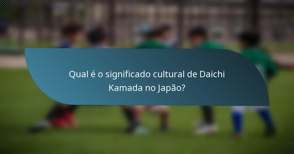 Qual é o significado cultural de Daichi Kamada no Japão?