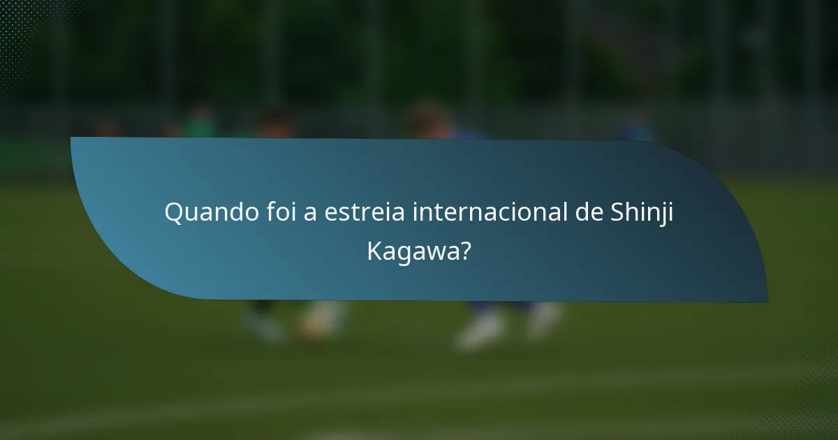 Quando foi a estreia internacional de Shinji Kagawa?