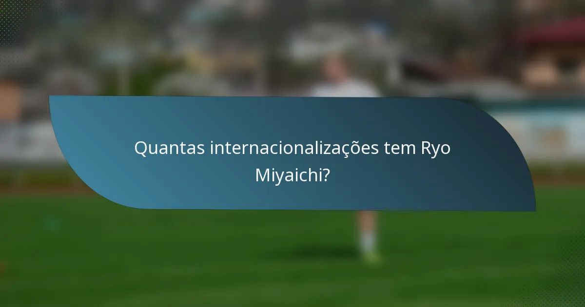 Quantas internacionalizações tem Ryo Miyaichi?