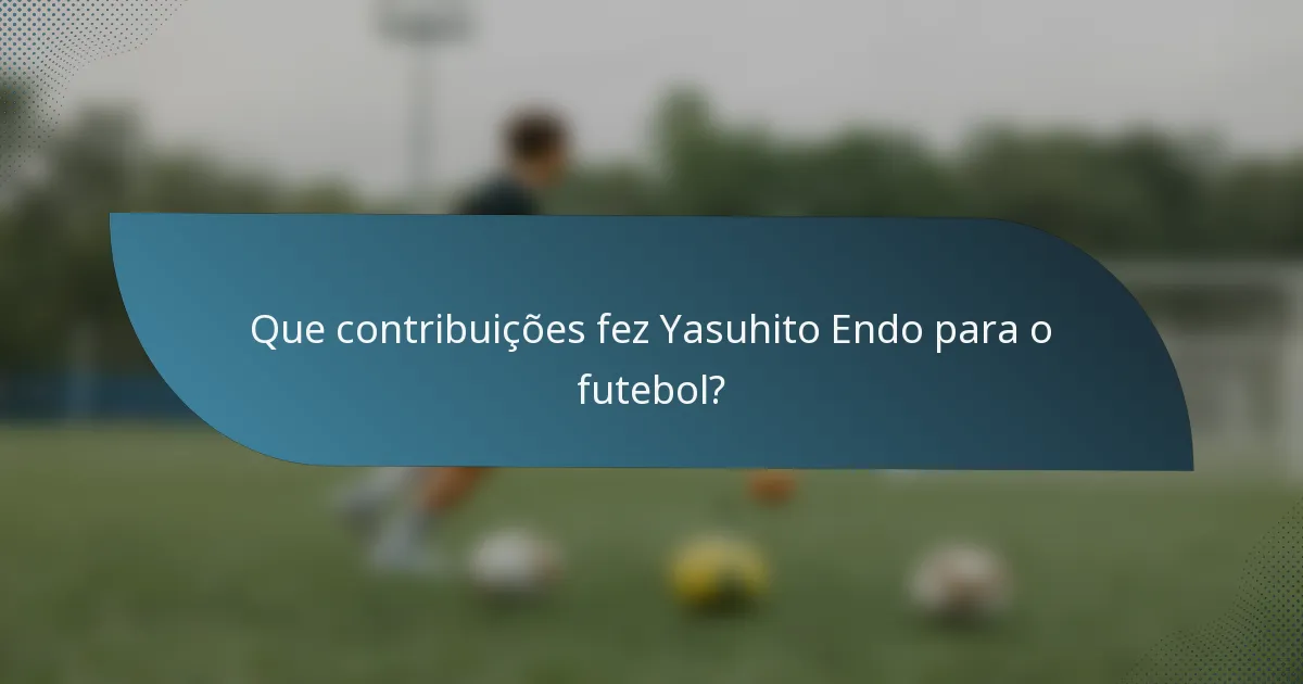 Que contribuições fez Yasuhito Endo para o futebol?