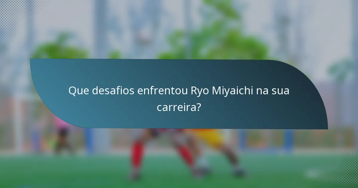 Que desafios enfrentou Ryo Miyaichi na sua carreira?