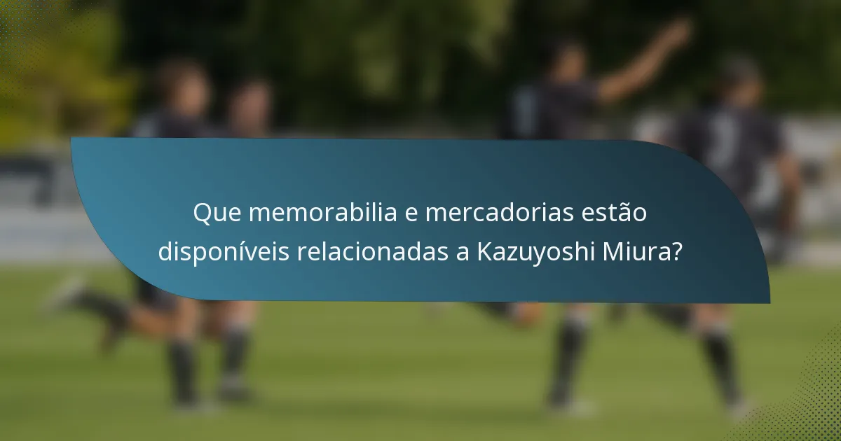 Que memorabilia e mercadorias estão disponíveis relacionadas a Kazuyoshi Miura?