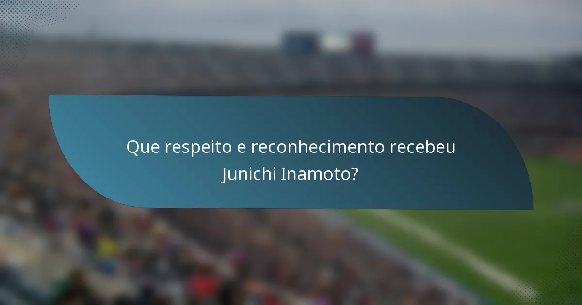 Que respeito e reconhecimento recebeu Junichi Inamoto?